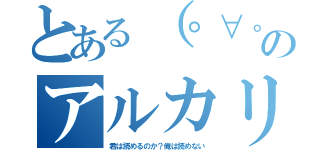 とある（゜∀。）ワヒャヒャヒャヒャヒャヒャのアルカリうどん（君は読めるのか？俺は読めない）