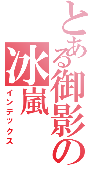 とある御影の冰嵐（インデックス）