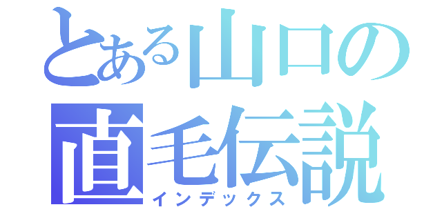 とある山口の直毛伝説（インデックス）