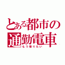 とある都市の通勤電車（もう帰りたい）