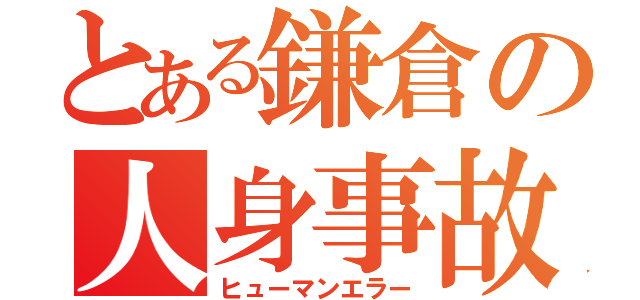 とある鎌倉の人身事故（ヒューマンエラー）