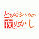 とあるおバカの夜更かし（課題やれ！！！！！！！！）