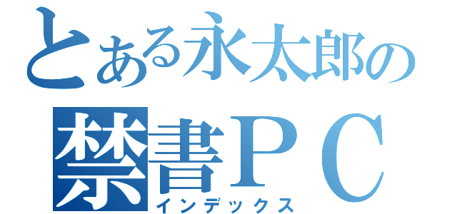 とある永太郎の禁書ＰＣ（インデックス）