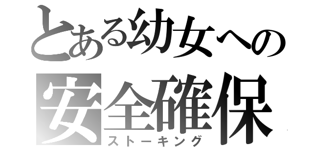 とある幼女への安全確保（ストーキング）