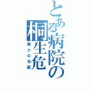 とある病院の桐生危（最上の名医）