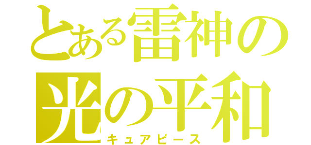 とある雷神の光の平和（キュアピース）