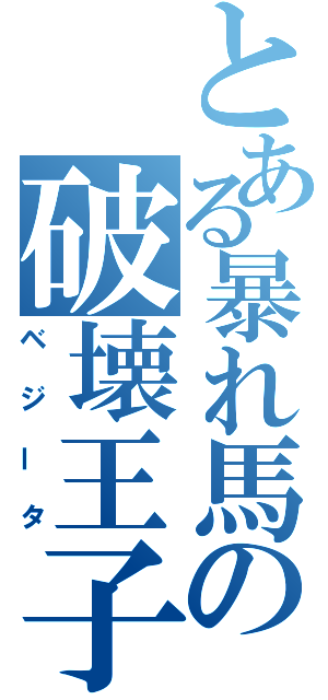 とある暴れ馬の破壊王子（ベジータ）