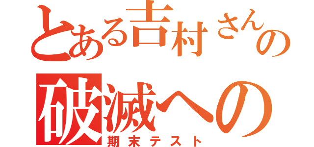 とある吉村さんの破滅への輪舞曲（期末テスト）