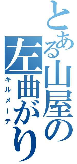 とある山屋の左曲がり（キルメーテ）