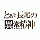 とある長尾の異常精神（キ☆チ☆ガ☆イ）