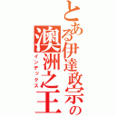 とある伊達政宗の澳洲之王（インデックス）