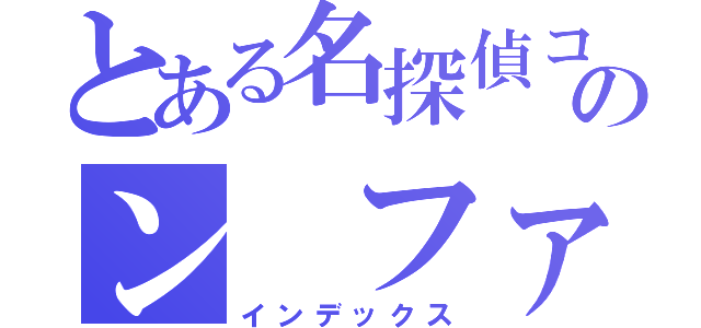 とある名探偵コナンのン ファン（インデックス）