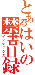 とあるはいの禁書目録（インデックス）