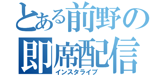 とある前野の即席配信（インスタライブ ）