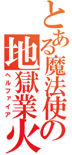 とある魔法使いの地獄業火（ヘルファイア）