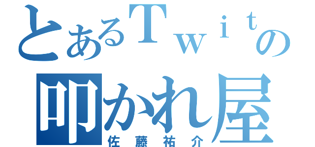 とあるＴｗｉｔｔｅｒの叩かれ屋（佐藤祐介）