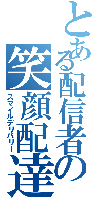 とある配信者の笑顔配達（スマイルデリバリー）