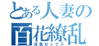 とある人妻の百花繚乱（浮気セックス）