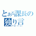 とある課長の独り言（Ｔｗｉｔｔｅｒ）