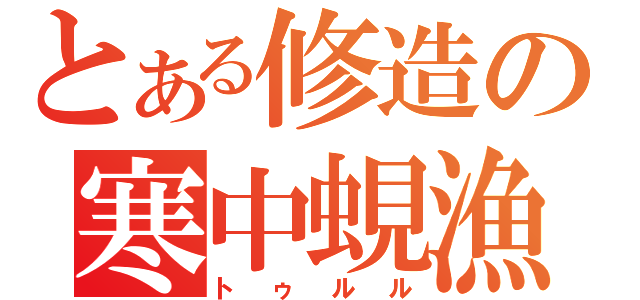 とある修造の寒中蜆漁（トゥルル）