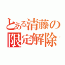 とある清藤の限定解除（）