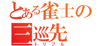 とある雀士の三巡先（トリプル）