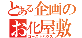 とある企画のお化屋敷（ゴーストハウス）