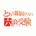 とある眼鏡のの六浪受験（勉三さん）