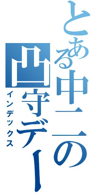 とある中二の凸守デース（インデックス）