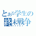 とある学生の終末戦争（ラグナロク）