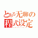 とある无聊の程式设定（ｓｅｔｔｉｎｇ）