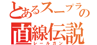 とあるスープラの直線伝説（レールガン）