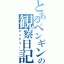 とあるペンギンの観察日記（ダイアリー）