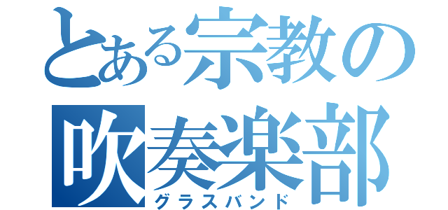 とある宗教の吹奏楽部（グラスバンド）