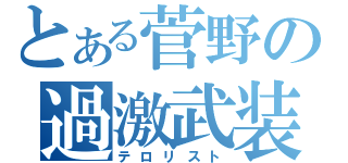 とある菅野の過激武装（テロリスト）