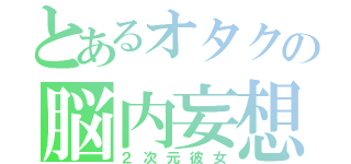 とあるオタクの脳内妄想（２次元彼女）