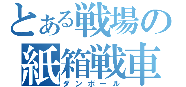 とある戦場の紙箱戦車（ダンボール）