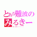 とある難波のみるきー（みいぃるきいぃ！！！！！！）