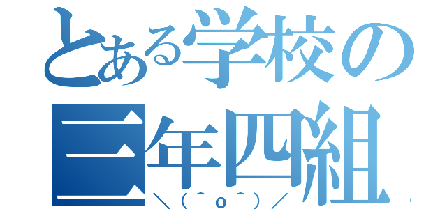 とある学校の三年四組（＼（＾ｏ＾）／）