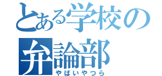 とある学校の弁論部（やばいやつら）