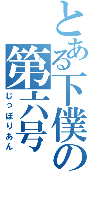 とある下僕の第六号（じっぽりあん）