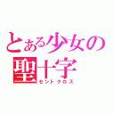 とある少女の聖十字（セントクロス）