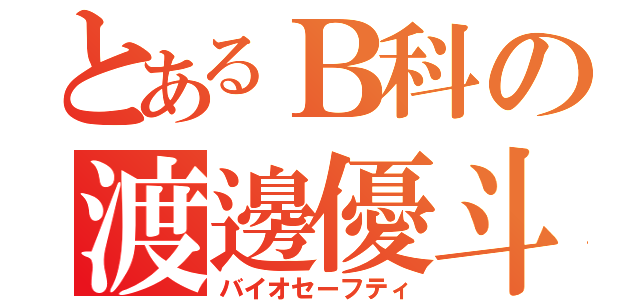 とあるＢ科の渡邊優斗（バイオセーフティ）