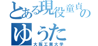 とある現役童貞のゆうた（大阪工業大学）