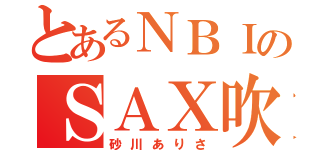 とあるＮＢＩのＳＡＸ吹（砂川ありさ）