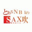 とあるＮＢＩのＳＡＸ吹（砂川ありさ）