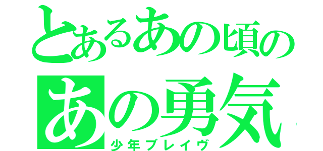 とあるあの頃のあの勇気（少年ブレイヴ）