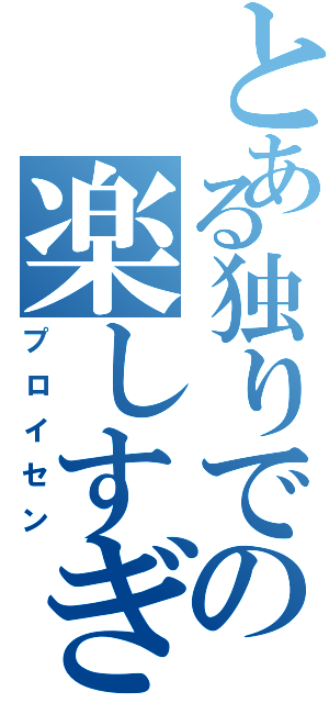 とある独りでの楽しすぎるぜ（プロイセン）