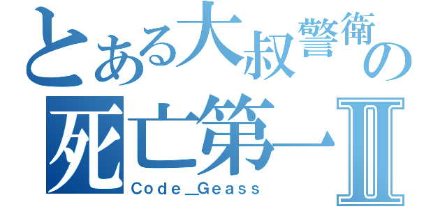 とある大叔警衛の死亡第一名Ⅱ（Ｃｏｄｅ＿Ｇｅａｓｓ）