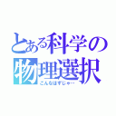 とある科学の物理選択（こんなはずじゃ…）